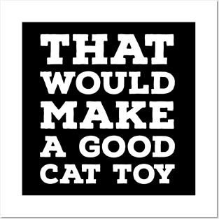 That Would Make a Good Cat Toy Posters and Art